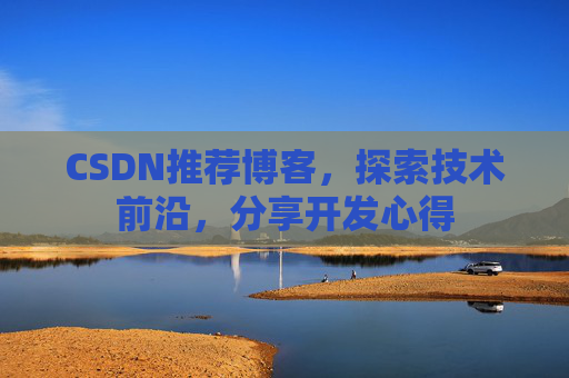 CSDN推荐博客，探索技术前沿，分享开发心得