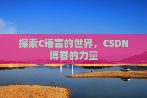 探索C语言的世界，CSDN博客的力量