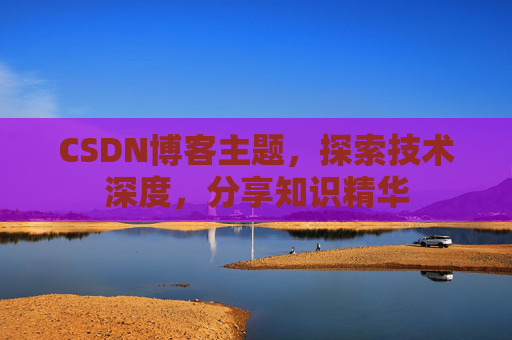 CSDN博客主题，探索技术深度，分享知识精华